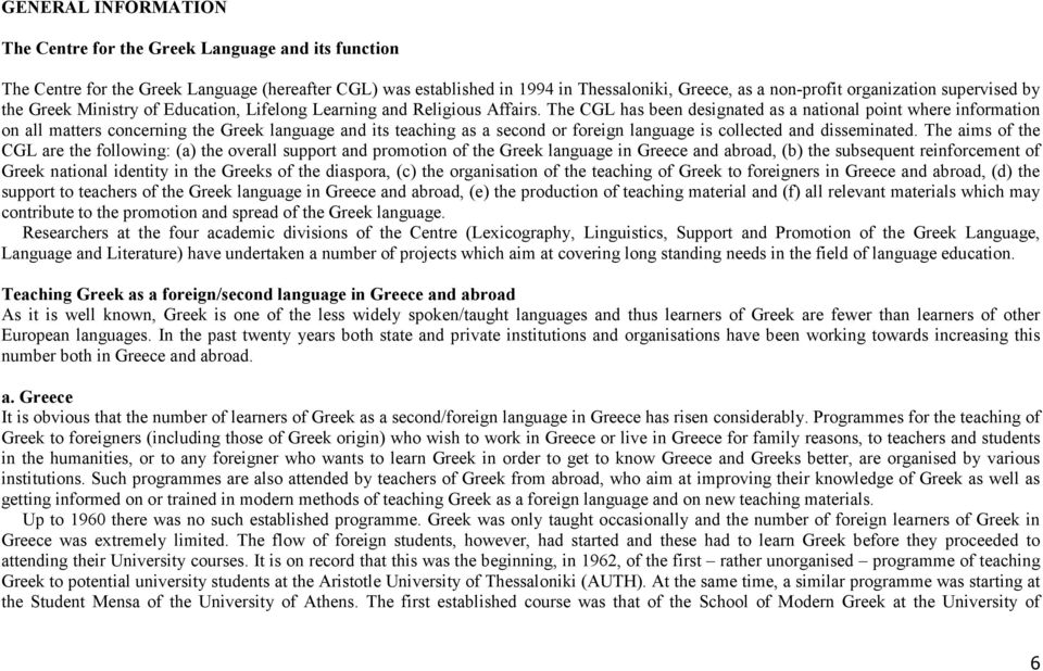 The CGL has been designated as a national point where information on all matters concerning the Greek language and its teaching as a second or foreign language is collected and disseminated.