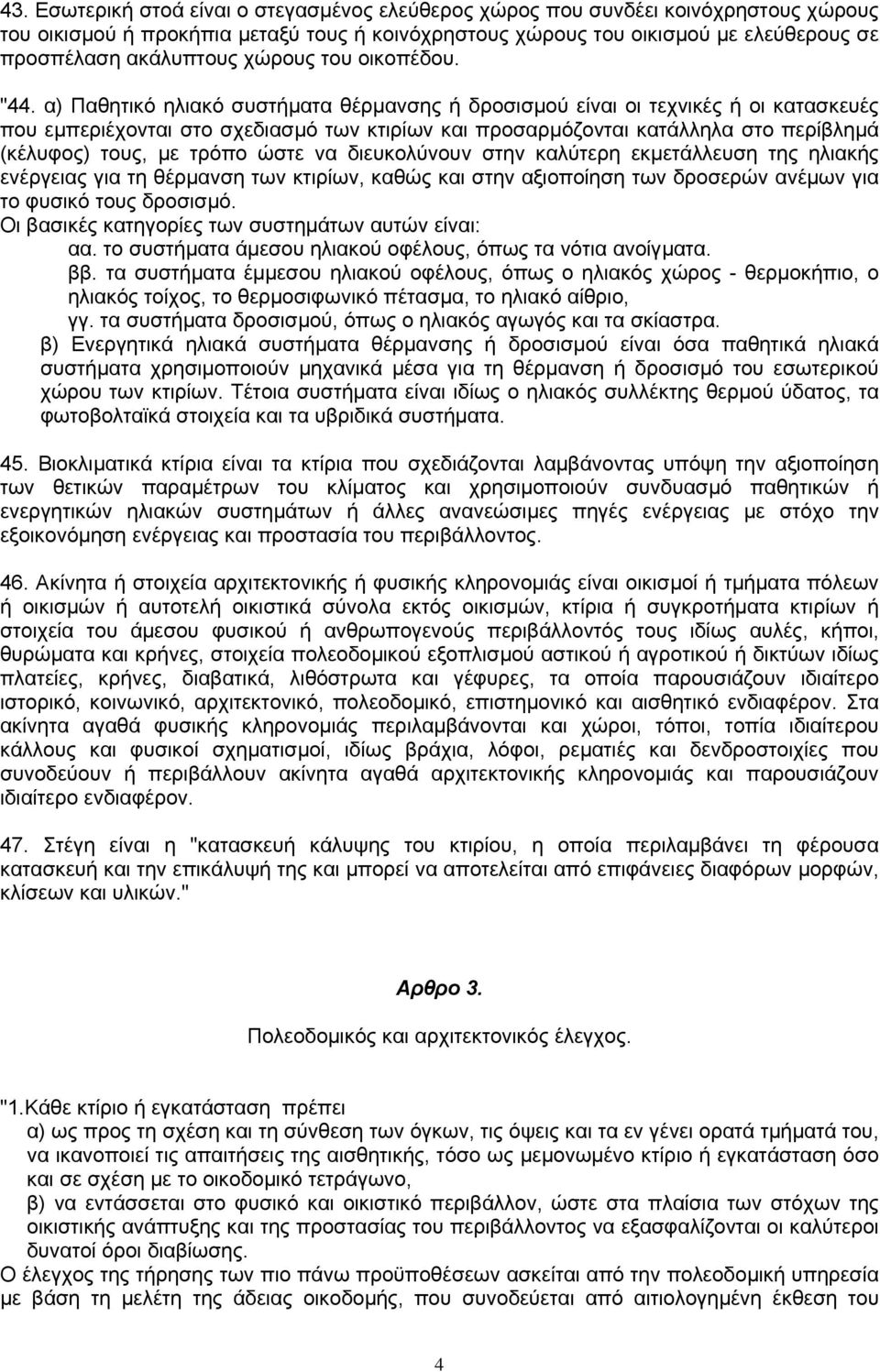 α) Παθητικό ηλιακό συστήµατα θέρµανσης ή δροσισµού είναι οι τεχνικές ή οι κατασκευές που εµπεριέχονται στο σχεδιασµό των κτιρίων και προσαρµόζονται κατάλληλα στο περίβληµά (κέλυφος) τους, µε τρόπο