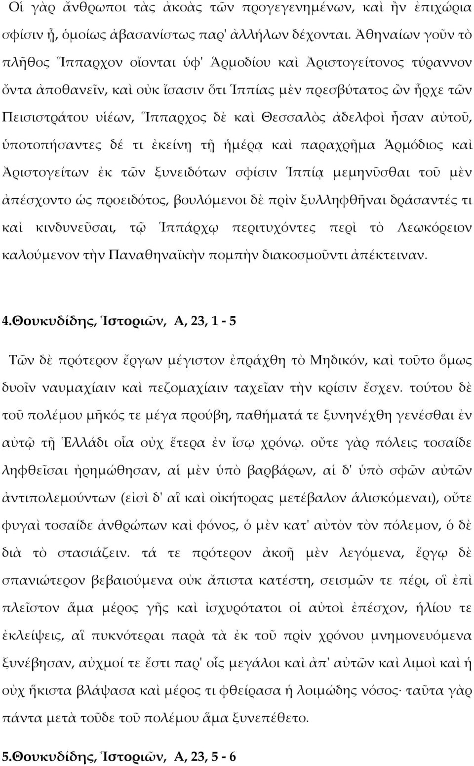 ἀδελφοὶ ἦσαν αὐτοῦ, ὑποτοπήσαντες δέ τι ἐκείνῃ τῇ ἡμέρᾳ καὶ παραχρῆμα Ἁρμόδιος καὶ Ἀριστογείτων ἐκ τῶν ξυνειδότων σφίσιν Ἱππίᾳ μεμηνῦσθαι τοῦ μὲν ἀπέσχοντο ὡς προειδότος, βουλόμενοι δὲ πρὶν