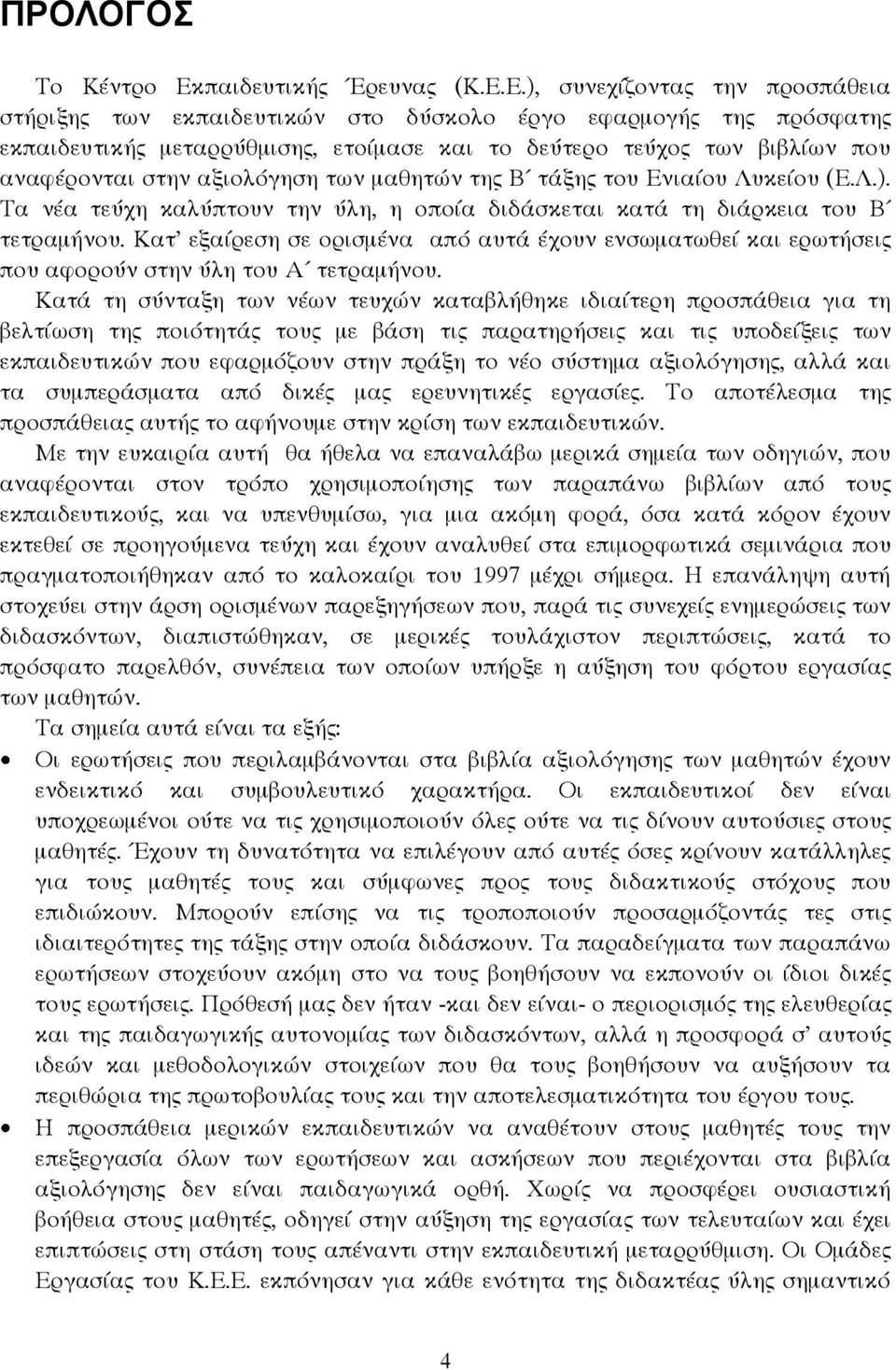 Ε.), συνεχίζοντας την προσπάθεια στήριξης των εκπαιδευτικών στο δύσκολο έργο εφαρμογής της πρόσφατης εκπαιδευτικής μεταρρύθμισης, ετοίμασε και το δεύτερο τεύχος των βιβλίων που αναφέρονται στην