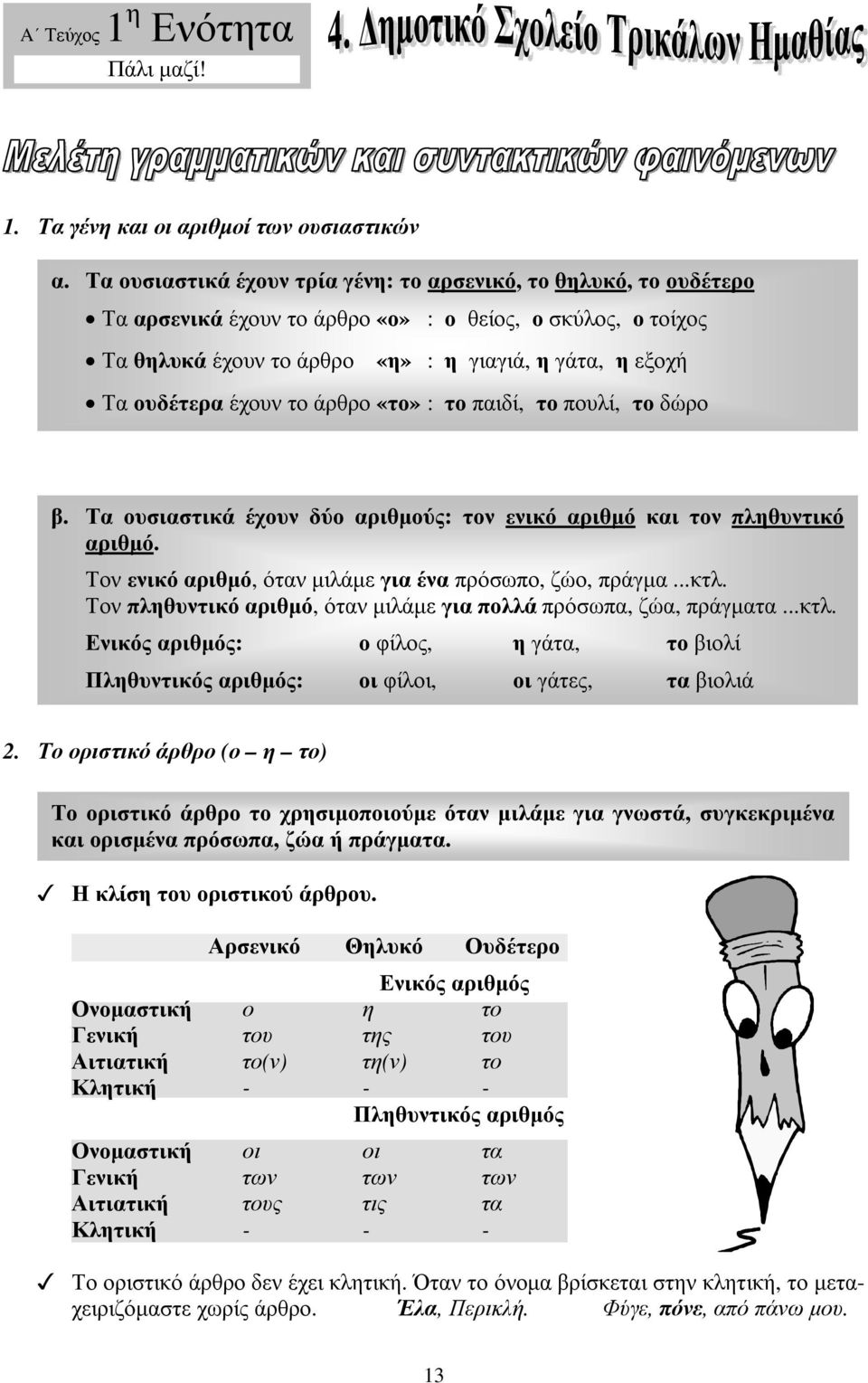 Τα αρσενικά έχουν το άρθρο «ο» : ο θείος, ο σκύλος, ο τοίχος Τα θηλυκά έχουν το άρθρο «η» : η γιαγιά, η γάτα, η εξοχή Τα ουδέτερα έχουν το άρθρο «το» : το παιδί, το πουλί, το δώρο β.