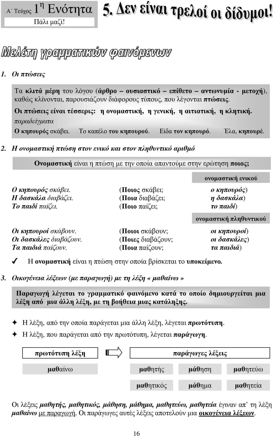 Οι πτώσεις Τα κλιτά µέρη του λόγου (άρθρο ουσιαστικό επίθετο αντωνυµία - µετοχή), καθώς Παρατήρηση: κλίνονται, παρουσιάζουν Το ουσιαστικό διάφορους συµφωνεί τύπους, µε το άρθρο που λέγονται στο γένος.