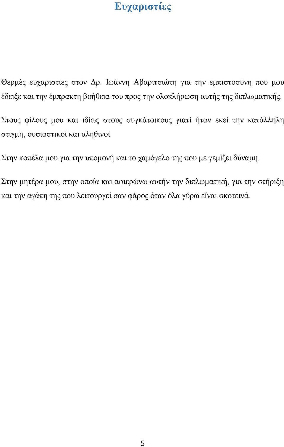 Στους φίλους μου και ιδίως στους συγκάτοικους γιατί ήταν εκεί την κατάλληλη στιγμή, ουσιαστικοί και αληθινοί.