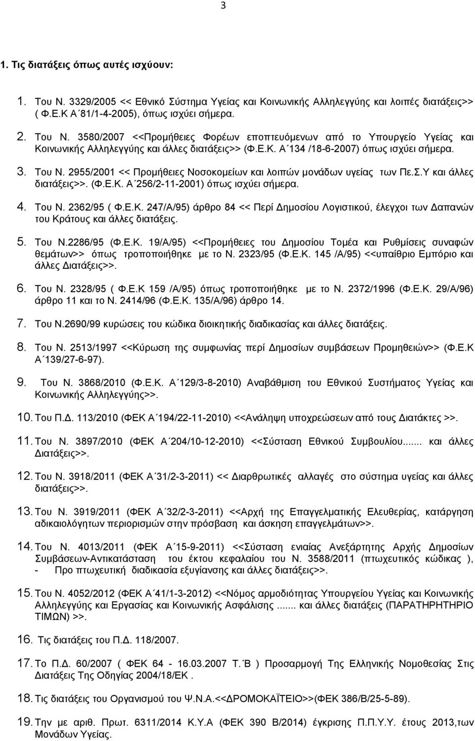 Του Ν. 2362/95 ( Φ.Ε.Κ. 247/Α/95) άρθρο 84 << Περί Δημοσίου Λογιστικού, έλεγχοι των Δαπανών του Κράτους και άλλες διατάξεις. 5. Του Ν.2286/95 (Φ.Ε.Κ. 19/Α/95) <<Προμήθειες του Δημοσίου Τομέα και Ρυθμίσεις συναφών θεμάτων>> όπως τροποποιήθηκε με το Ν.