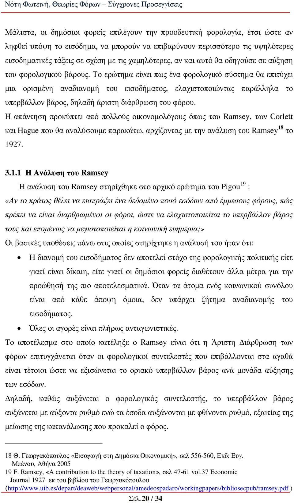 Το ερώτηµα είναι πως ένα φορολογικό σύστηµα θα επιτύχει µια ορισµένη αναδιανοµή του εισοδήµατος, ελαχιστοποιώντας παράλληλα το υπερβάλλον βάρος, δηλαδή άριστη διάρθρωση του φόρου.