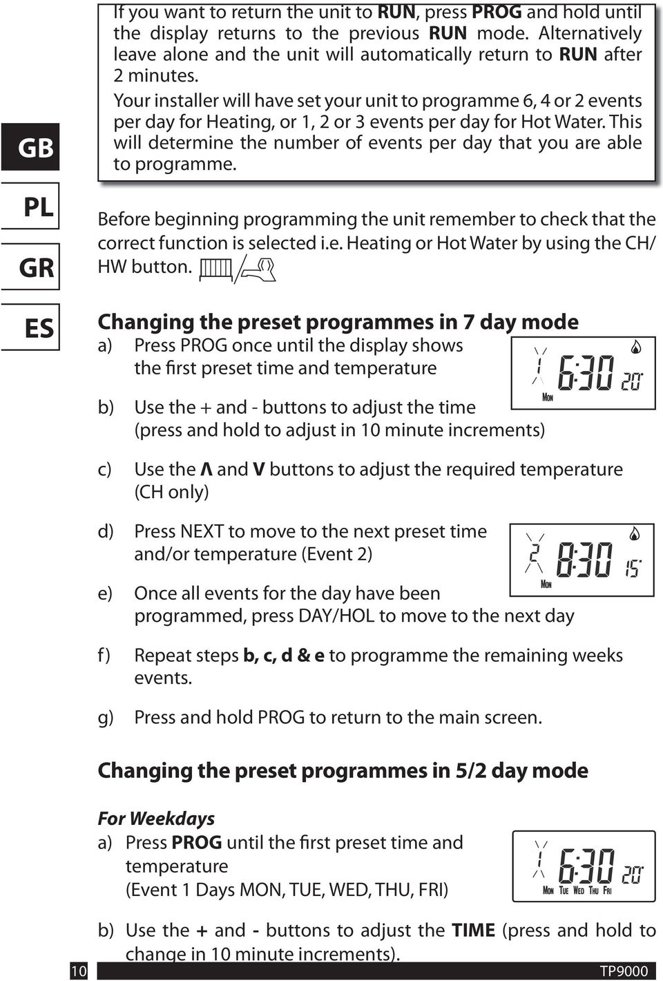 This will determine the number of events per day that you are able to programme. Before beginning programming the unit remember to check that the correct function is selected i.e. Heating or Hot Water by using the CH/ HW button.
