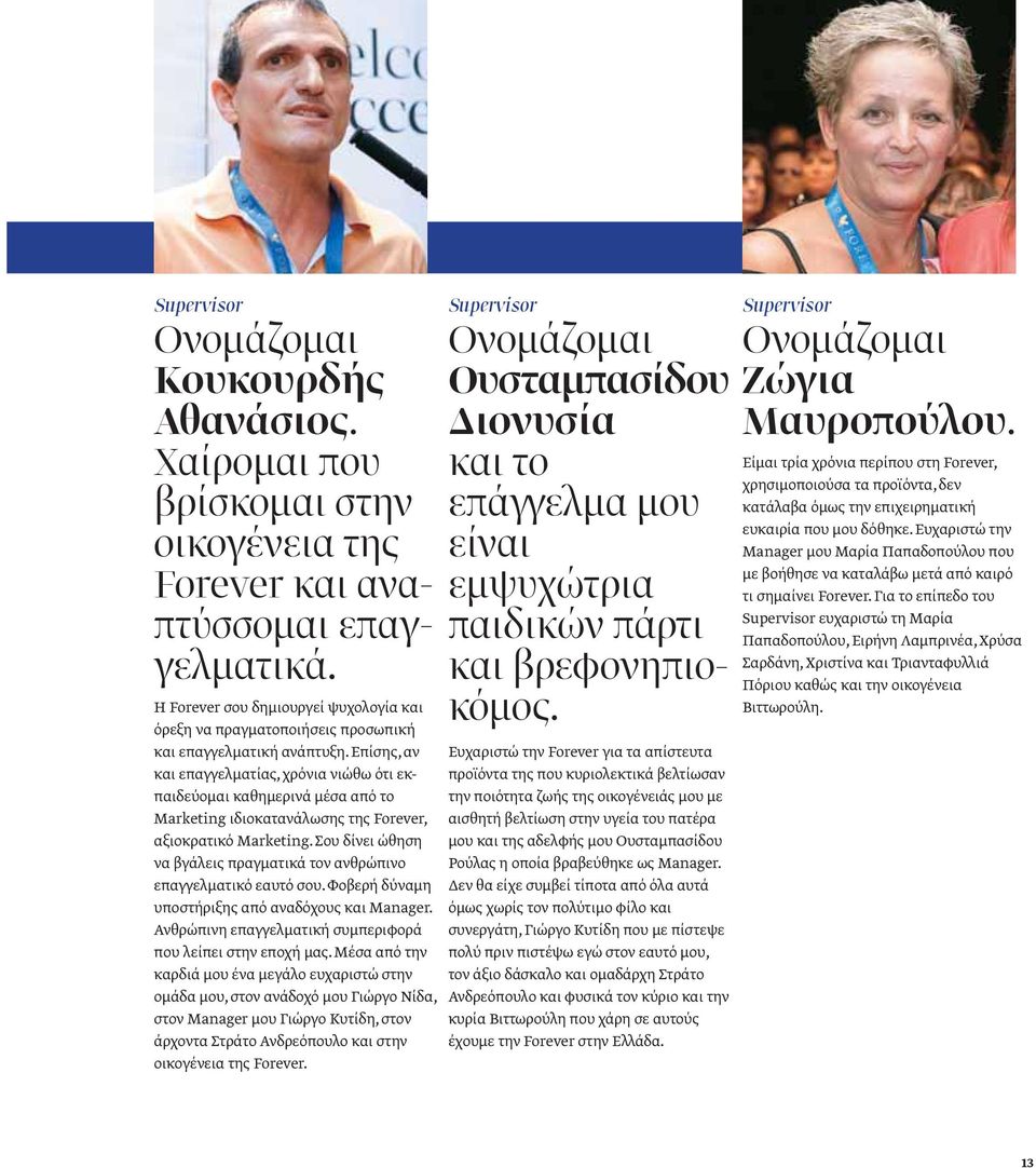 Επίσης, αν και επαγγελματίας, χρόνια νιώθω ότι εκπαιδεύομαι καθημερινά μέσα από το Marketing ιδιοκατανάλωσης της Forever, αξιοκρατικό Marketing.
