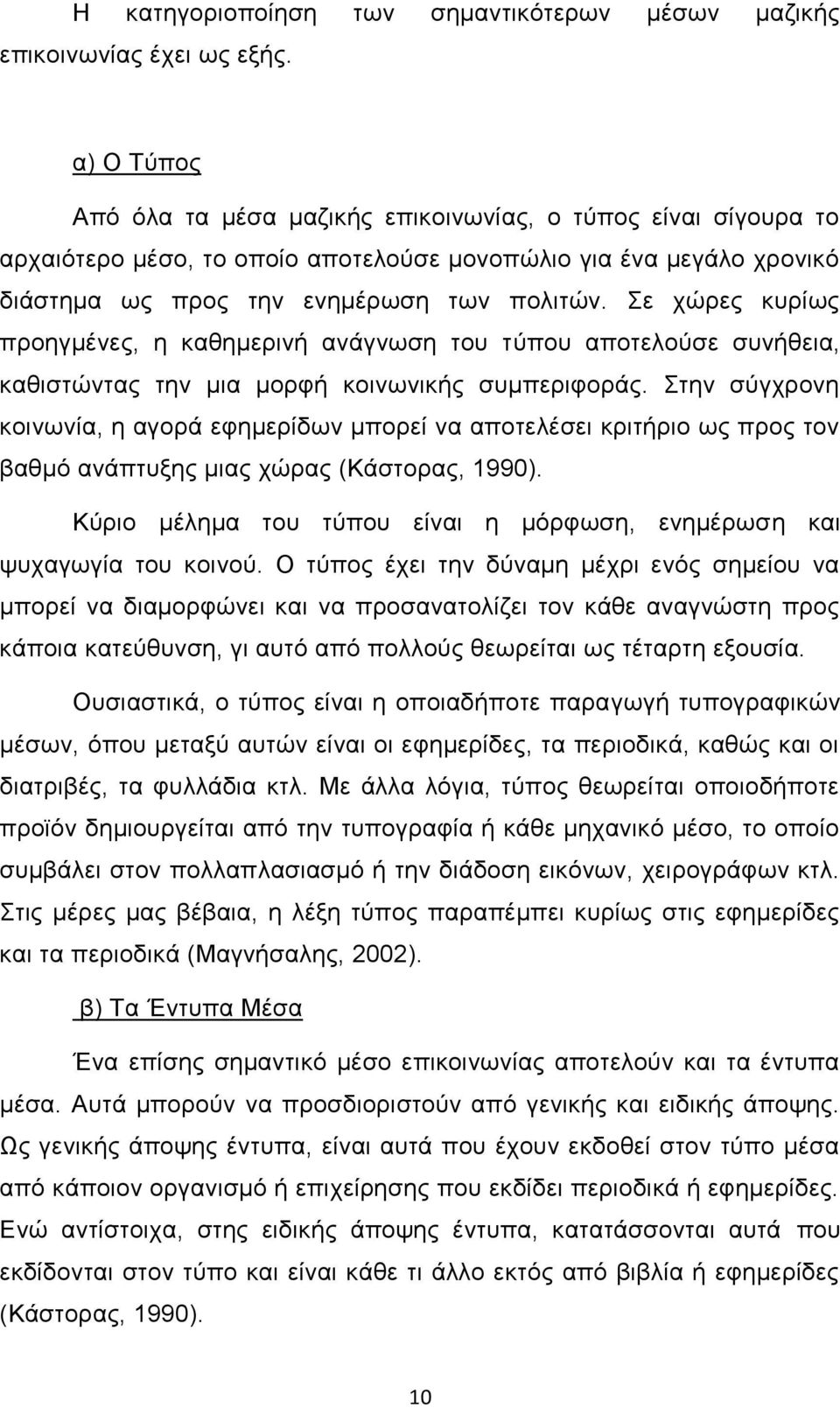 Σε χώρες κυρίως προηγμένες, η καθημερινή ανάγνωση του τύπου αποτελούσε συνήθεια, καθιστώντας την μια μορφή κοινωνικής συμπεριφοράς.