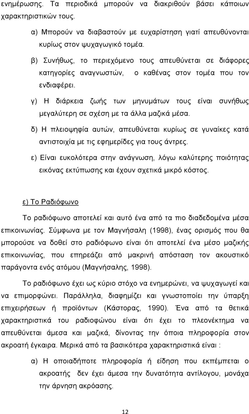 γ) Η διάρκεια ζωής των μηνυμάτων τους είναι συνήθως μεγαλύτερη σε σχέση με τα άλλα μαζικά μέσα.
