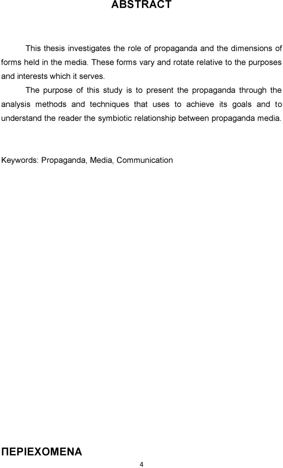 The purpose of this study is to present the propaganda through the analysis methods and techniques that uses to