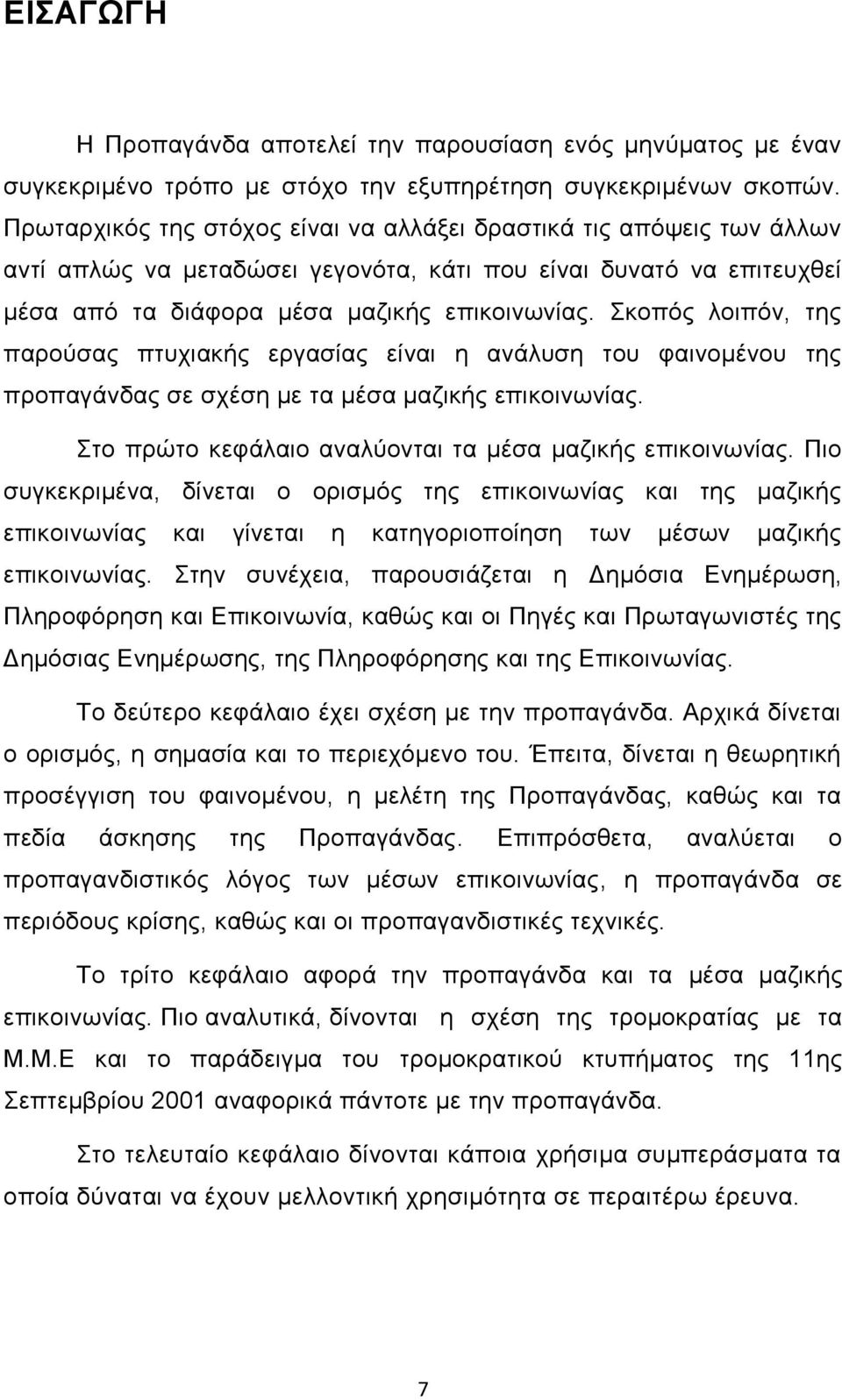 Σκοπός λοιπόν, της παρούσας πτυχιακής εργασίας είναι η ανάλυση του φαινομένου της προπαγάνδας σε σχέση με τα μέσα μαζικής επικοινωνίας. Στο πρώτο κεφάλαιο αναλύονται τα μέσα μαζικής επικοινωνίας.