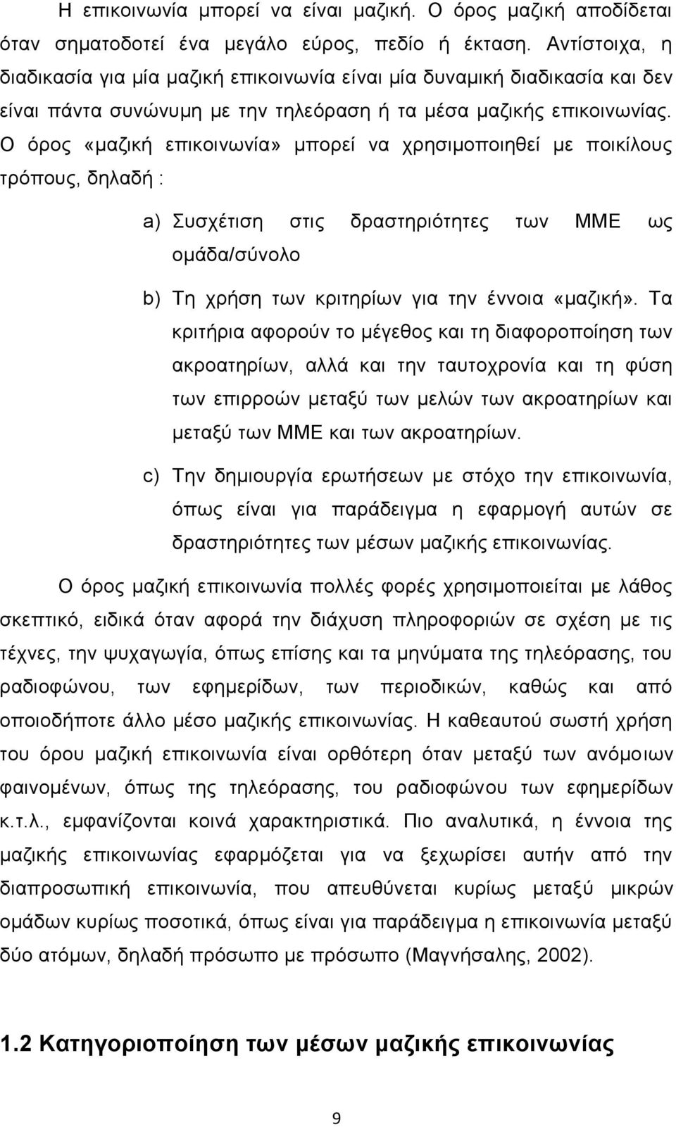 Ο όρος «μαζική επικοινωνία» μπορεί να χρησιμοποιηθεί με ποικίλους τρόπους, δηλαδή : a) Συσχέτιση στις δραστηριότητες των ΜΜΕ ως ομάδα/σύνολο b) Τη χρήση των κριτηρίων για την έννοια «μαζική».