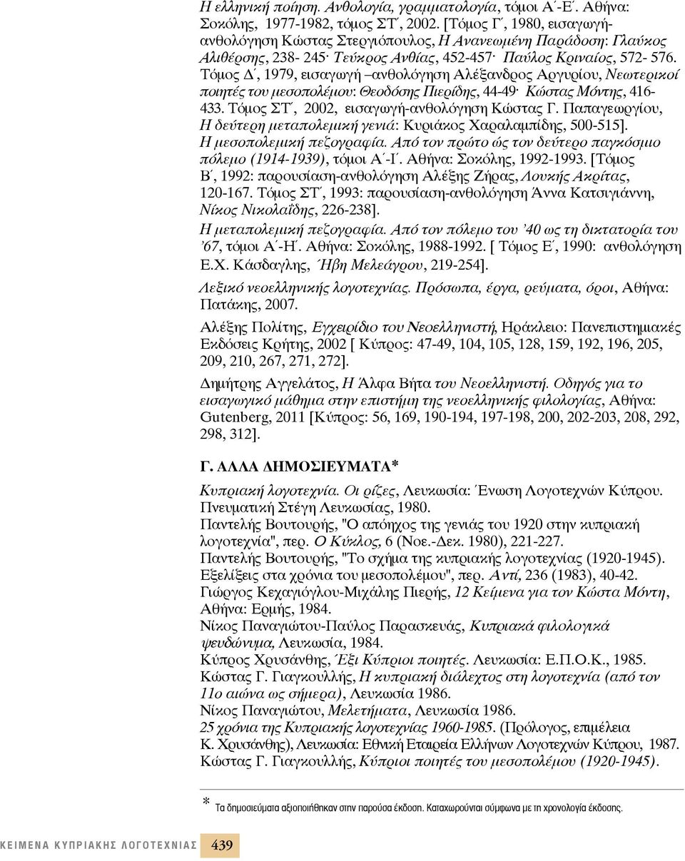 Τόμος Δ, 1979, εισαγωγή ανθολόγηση Αλέξανδρος Αργυρίου, Νεωτερικοί ποιητές του μεσοπολέμου: Θεοδόσης Πιερίδης, 44-49 Κώστας Μόντης, 416-433. Τόμος ΣΤ, 2002, εισαγωγή-ανθολόγηση Κώστας Γ.