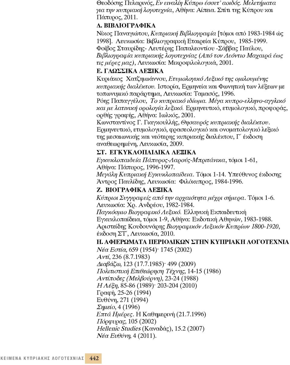 Φοίβος Σταυρίδης- Λευτέρης Παπαλεοντίου -Σάββας Παύλου, Βιβλιογραφία κυπριακής λογοτεχνίας (Από τον Λεόντιο Μαχαιρά έως τις μέρες μας), Λευκωσία: Μικροφιλολογικά, 2001. Ε.