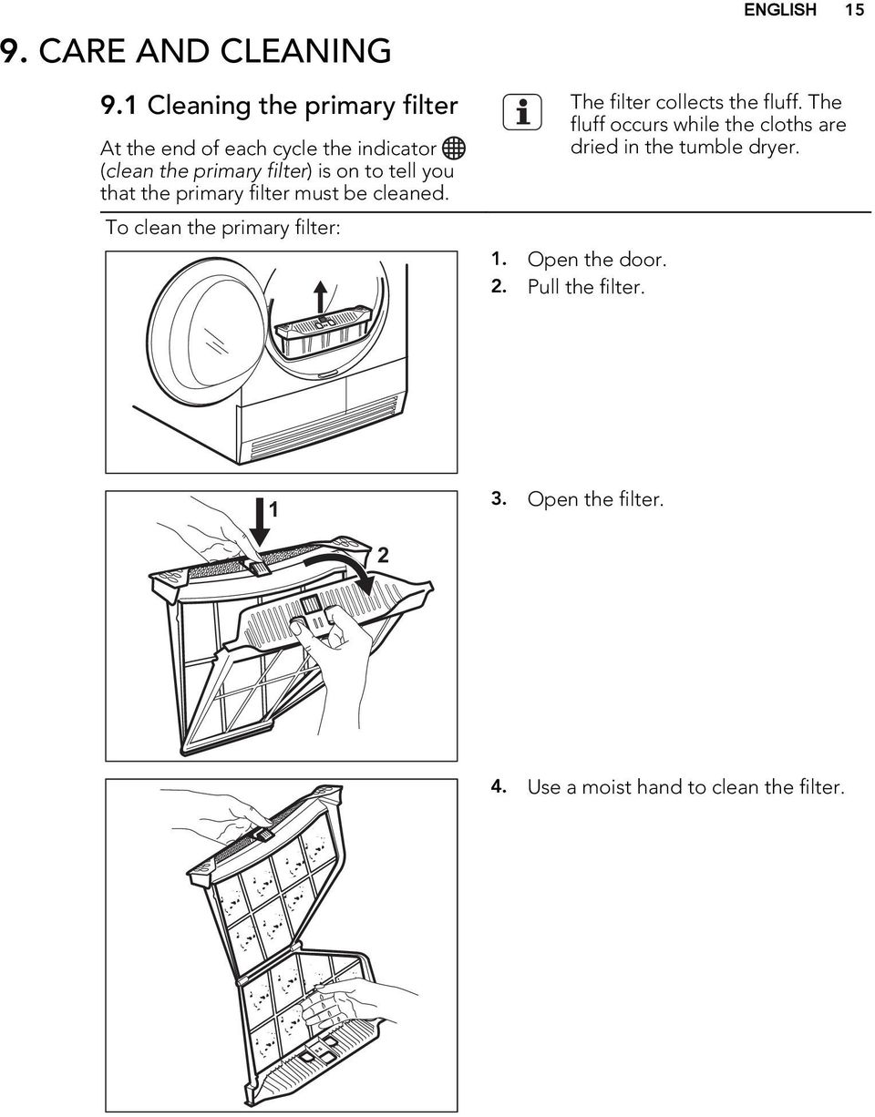 2 Draining the condensed water container Drain the condensed water container after each drying cycle. To drain the condensed water container: 6. Remove fluff from the filter socket.