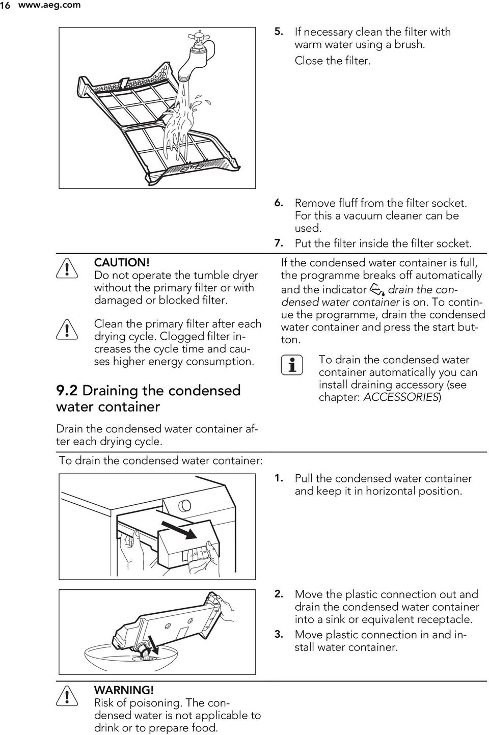 3 Cleaning the heat exchanger filters If the indicator clean the heat exchanger filters is on, the filters must be cleaned. To clean the filters: 1. Open the loading door. 2.