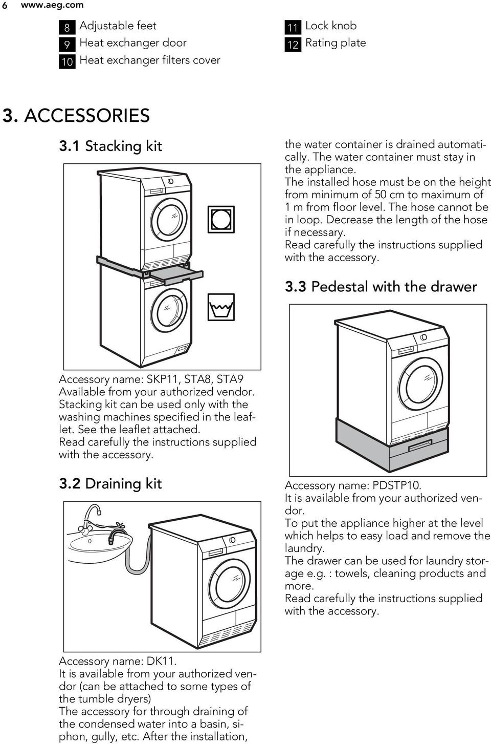 Decrease the length of the hose if necessary. Read carefully the instructions supplied with the accessory. 3.