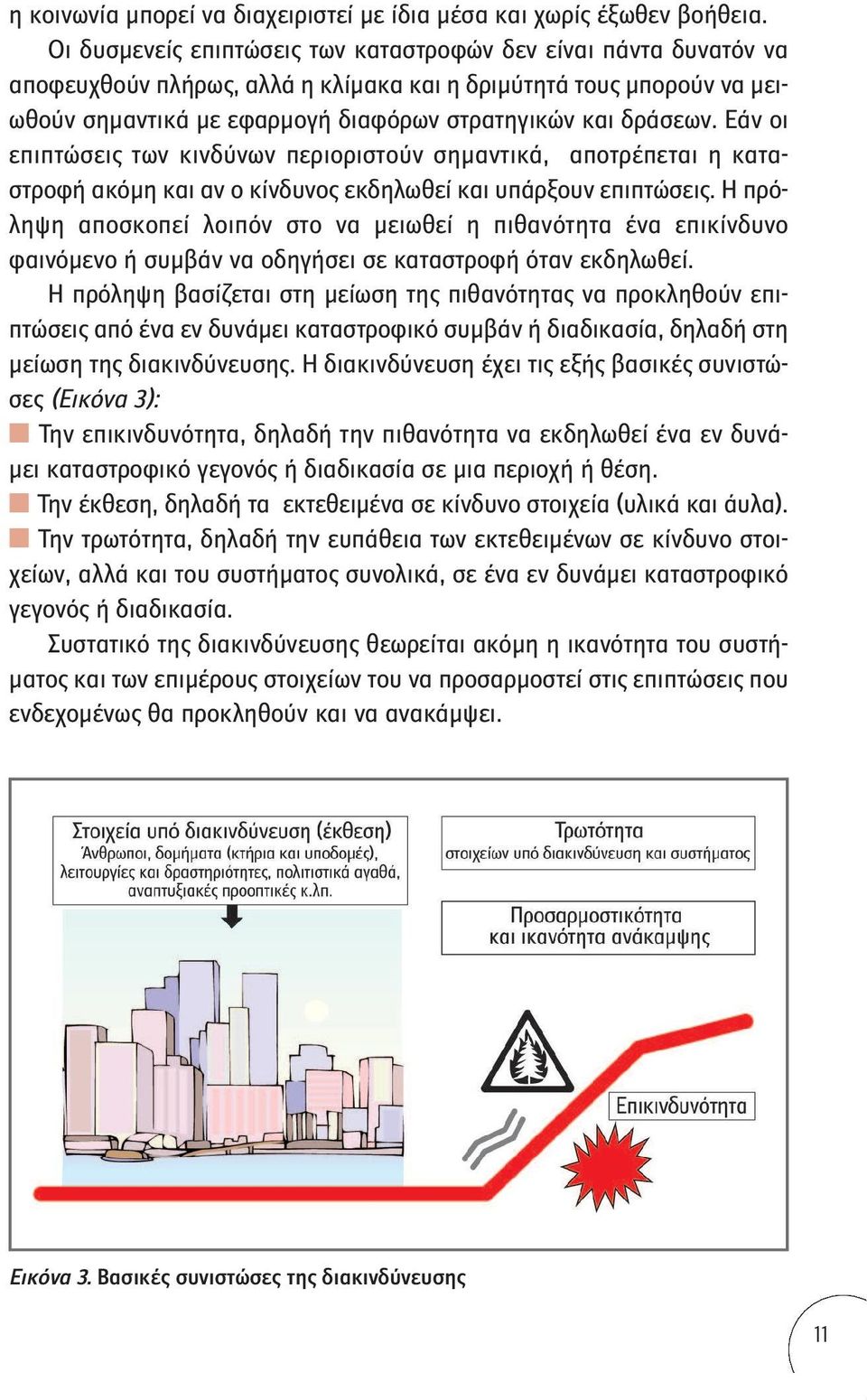 Εάν οι επιπτώσεις των κινδύνων περιοριστούν σημαντικά, αποτρέπεται η καταστροφή ακόμη και αν ο κίνδυνος εκδηλωθεί και υπάρξουν επιπτώσεις.