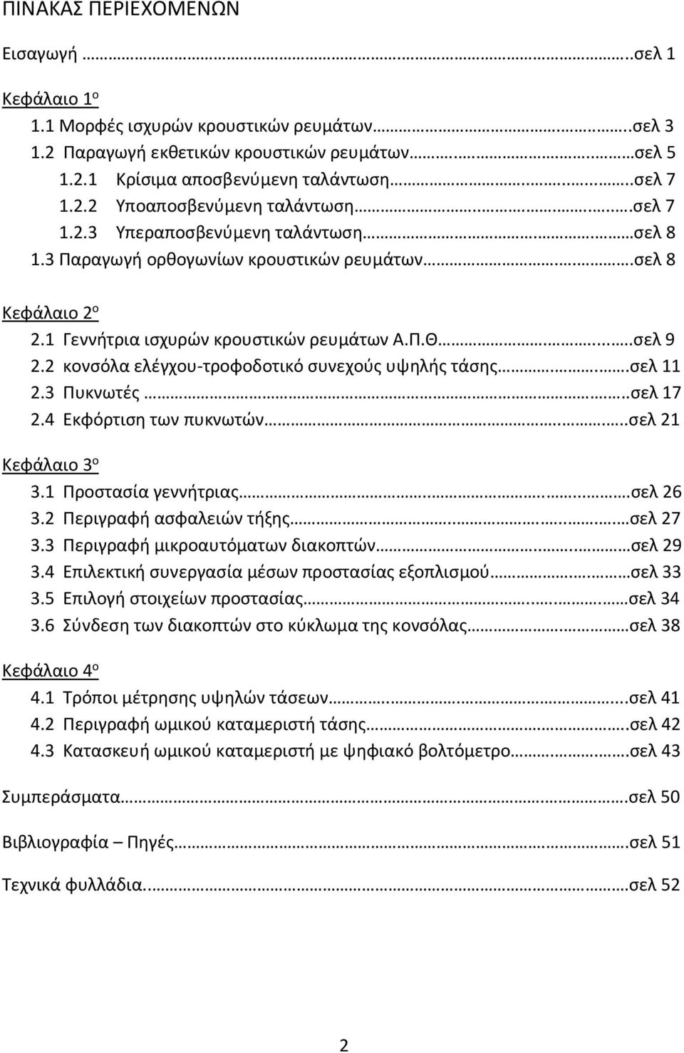 .....σελ 9 2.2 κονσόλα ελέγχου-τροφοδοτικό συνεχούς υψηλής τάσης...σελ 11 2.3 Πυκνωτές...σελ 17 2.4 Εκφόρτιση των πυκνωτών.....σελ 21 Κεφάλαιο 3 ο 3.1 Προστασία γεννήτριας........σελ 26 3.