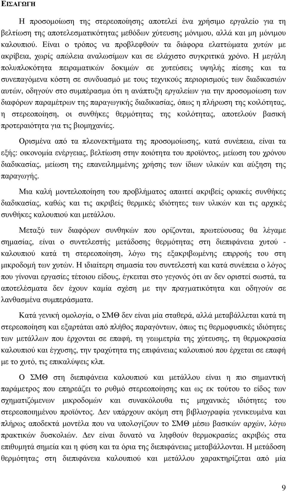 Η µεγάλη πολυπλοκότητα πειραµατικών δοκιµών σε χυτεύσεις υψηλής πίεσης και τα συνεπαγόµενα κόστη σε συνδυασµό µε τους τεχνικούς περιορισµούς των διαδικασιών αυτών, οδηγούν στο συµπέρασµα ότι η