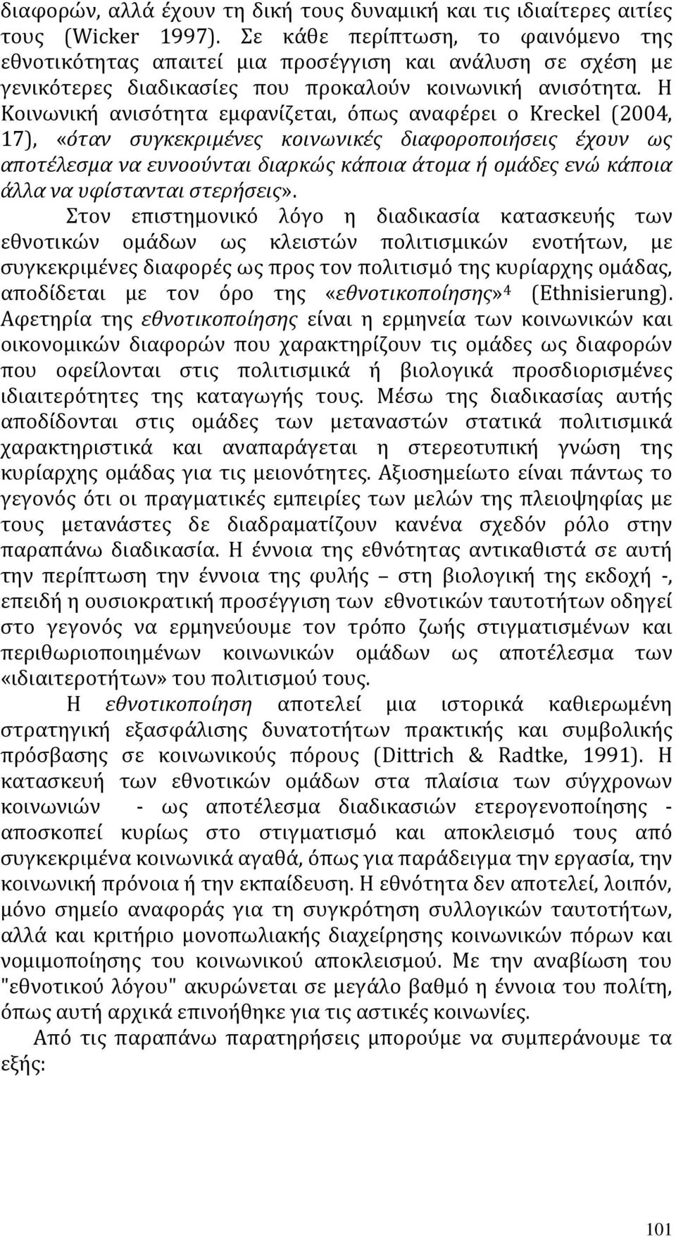 Η Κοινωνική ανισότητα εμφανίζεται, όπως αναφέρει ο Kreckel (2004, 17), «όταν συγκεκριμένες κοινωνικές διαφοροποιήσεις έχουν ως αποτέλεσμα να ευνοούνται διαρκώς κάποια άτομα ή ομάδες ενώ κάποια άλλα