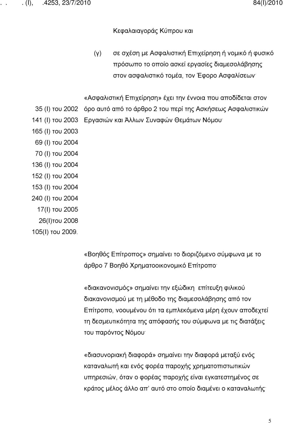 «Ασφαλιστική Επιχείρηση» έχει την έννοια που αποδίδεται στον όρο αυτό από το άρθρο 2 του περί της Ασκήσεως Ασφαλιστικών Εργασιών και Άλλων Συναφών Θεμάτων Νόμου.