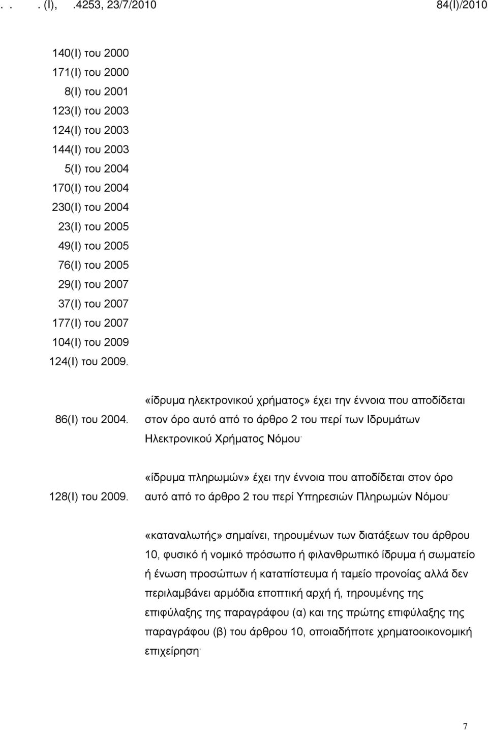 «ίδρυμα ηλεκτρονικού χρήματος» έχει την έννοια που αποδίδεται στον όρο αυτό από το άρθρο 2 του περί των Ιδρυμάτων Ηλεκτρονικού Χρήματος Νόμου. 128(Ι) του 2009.