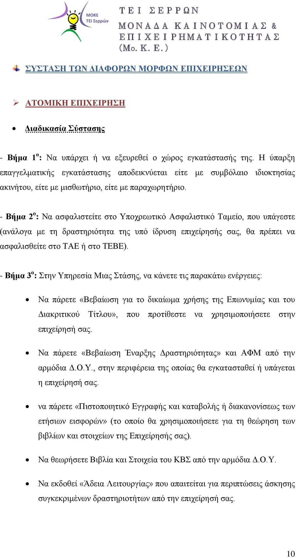 - Βήμα 2 ο : Να ασφαλιστείτε στο Υποχρεωτικό Ασφαλιστικό Ταμείο, που υπάγεστε (ανάλογα με τη δραστηριότητα της υπό ίδρυση επιχείρησής σας, θα πρέπει να ασφαλισθείτε στο ΤΑΕ ή στο ΤΕΒΕ).