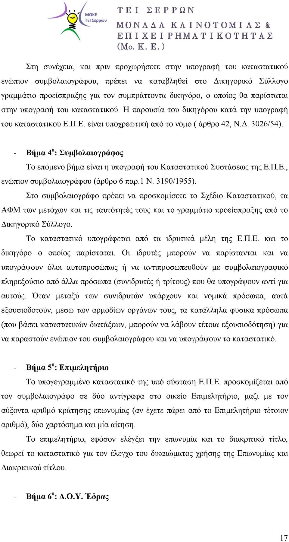 - Βήμα 4 ο : Συμβολαιογράφος Το επόμενο βήμα είναι η υπογραφή του Καταστατικού Συστάσεως της Ε.Π.Ε., ενώπιον συμβολαιογράφου (άρθρο 6 παρ.1 Ν. 3190/1955).