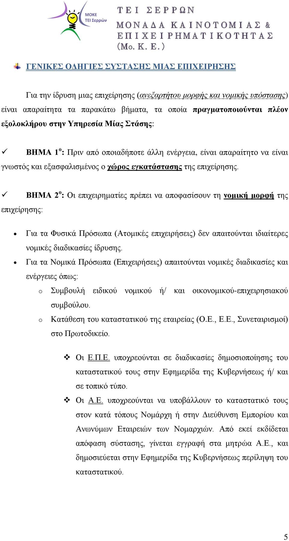 ΒΗΜΑ 2 ο : Οι επιχειρηματίες πρέπει να αποφασίσουν τη νομική μορφή της επιχείρησης: Για τα Φυσικά Πρόσωπα (Ατομικές επιχειρήσεις) δεν απαιτούνται ιδιαίτερες νομικές διαδικασίες ίδρυσης.