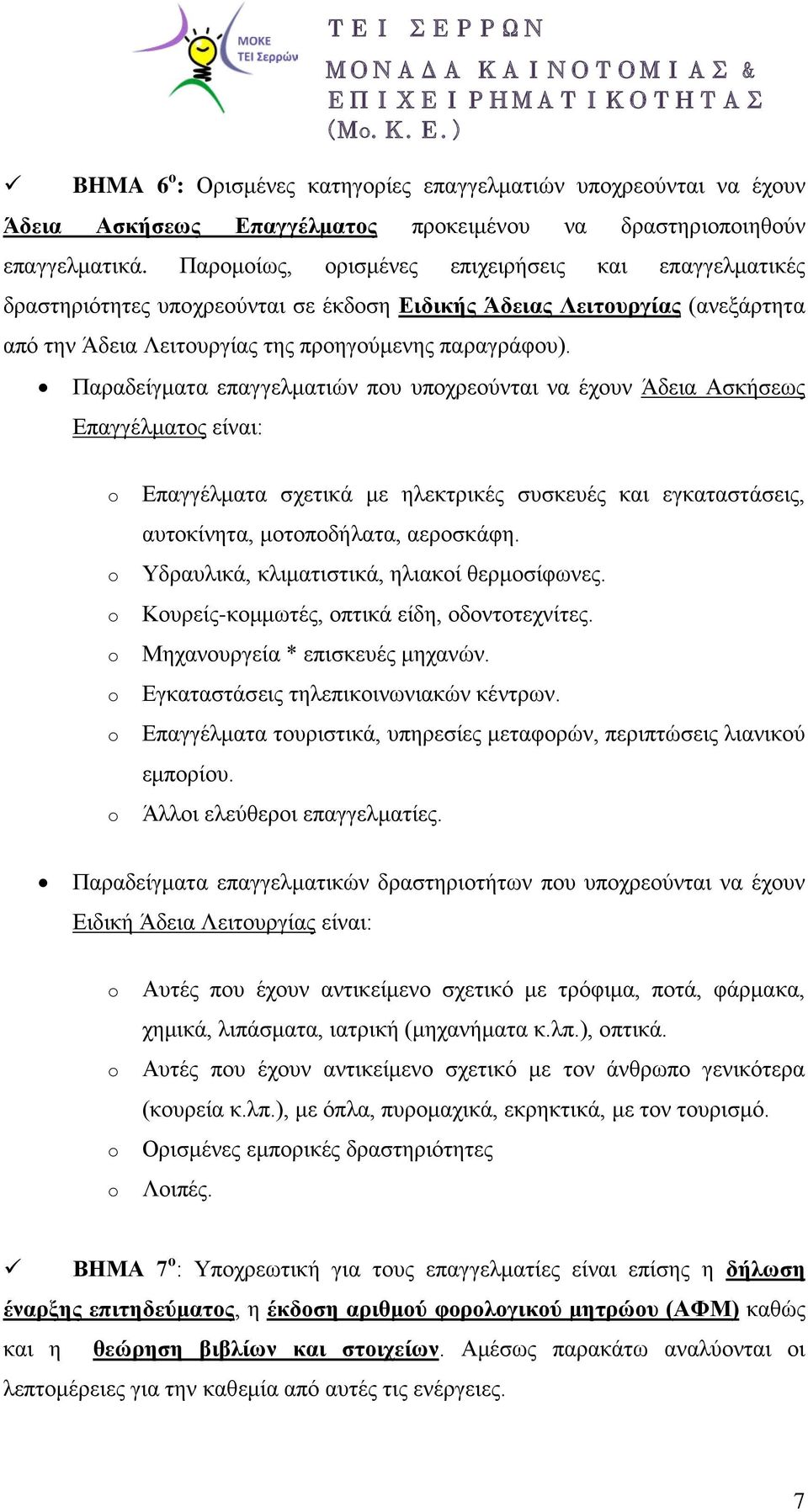 Παραδείγματα επαγγελματιών που υποχρεούνται να έχουν Άδεια Ασκήσεως Επαγγέλματος είναι: o o o o o o o Επαγγέλματα σχετικά με ηλεκτρικές συσκευές και εγκαταστάσεις, αυτοκίνητα, μοτοποδήλατα, αεροσκάφη.