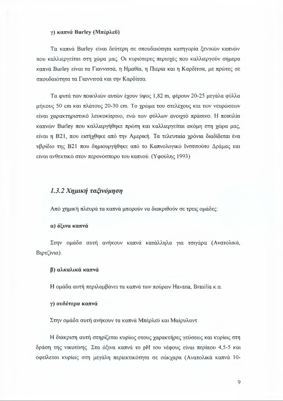 Τα φυτά των ποικιλιών αυτών έχουν ύψος 1,82 m, φέρουν 20-25 μεγάλα φύλλα μήκους 50 cm και πλάτους 20-30 cm.