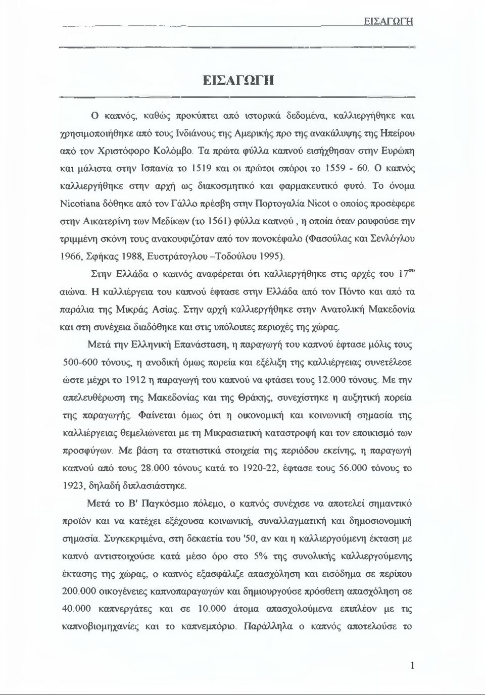 Το όνομα Νίοοίίεηε δόθηκε από τον Γάλλο πρέσβη στην Πορτογαλία Νίοοί ο οποίος προσέφερε στην Αικατερίνη των Μεδίκων (το 1561) φύλλα καπνού, η οποία όταν ρουφούσε την τριμμένη σκόνη τους ανακουφιζόταν