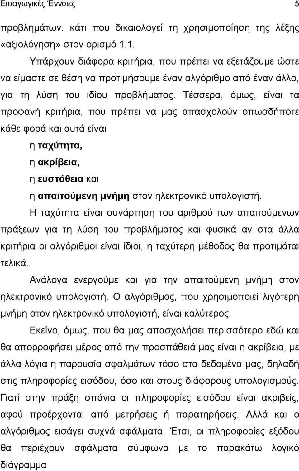 Τέσσερα, όμως, είναι τα προφανή κριτήρια, που πρέπει να μας απασχολούν οπωσδήποτε κάθε φορά και αυτά είναι η ταχύτητα, η ακρίβεια, η ευστάθεια και η απαιτούμενη μνήμη στον ηλεκτρονικό υπολογιστή.