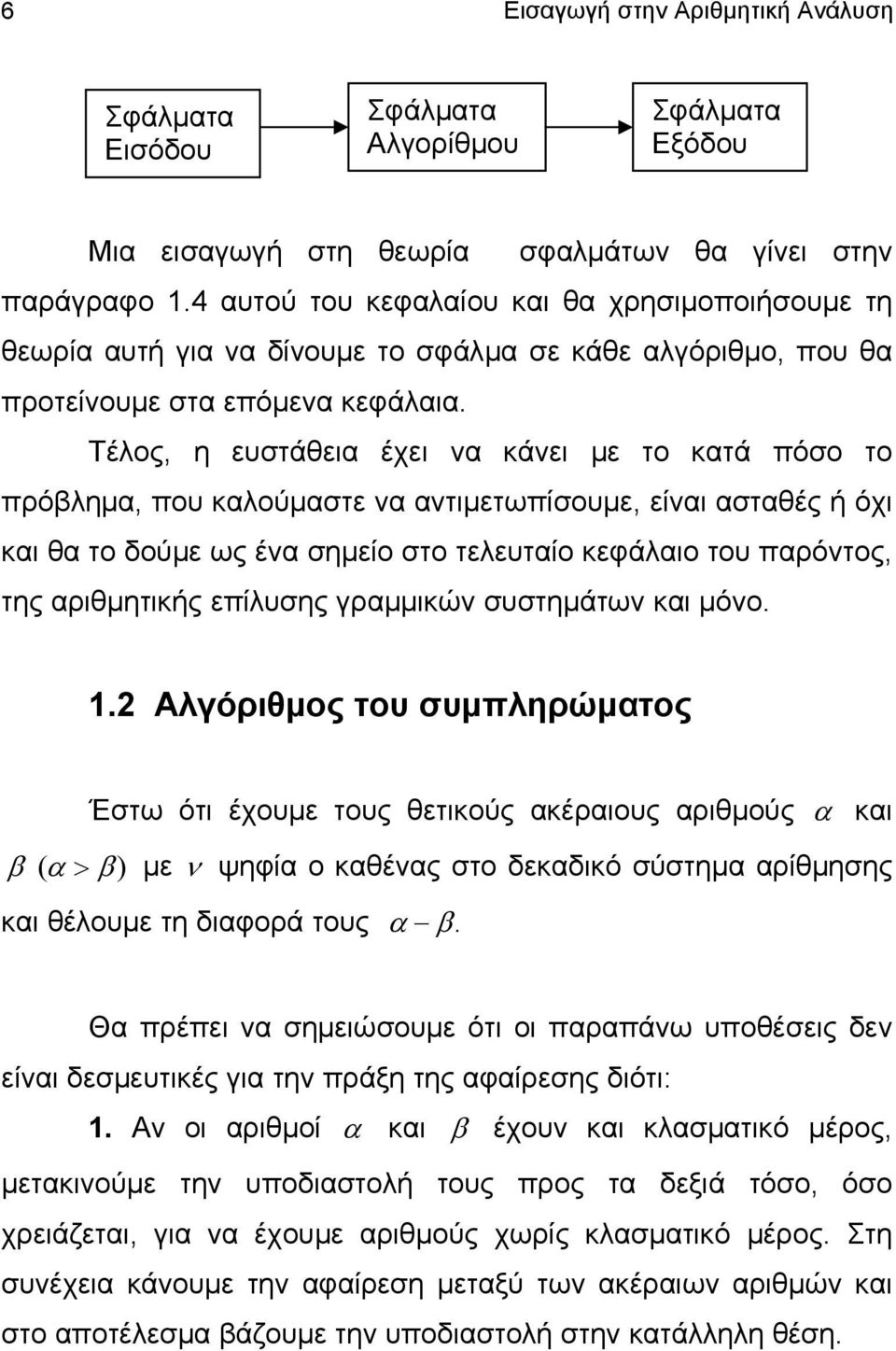 Τέλος, η ευστάθεια έχει να κάνει με το κατά πόσο το πρόβλημα, που καλούμαστε να αντιμετωπίσουμε, είναι ασταθές ή όχι και θα το δούμε ως ένα σημείο στο τελευταίο κεφάλαιο του παρόντος, της αριθμητικής