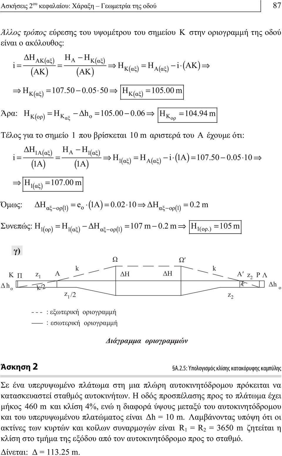 94 m Τέλος για το σημείο που βρίσκεται 0 m αριστερά του Α έχουμε ότι: ΔHΑ( αξ) HΑ - H( αξ) i = = fi Hαξ = HΑαξ -i Α = 07.50-0.05 0 fi Α Α fi Hαξ = 07.00 m ΔH = e Α = 0.0 0 fi ΔH = 0.