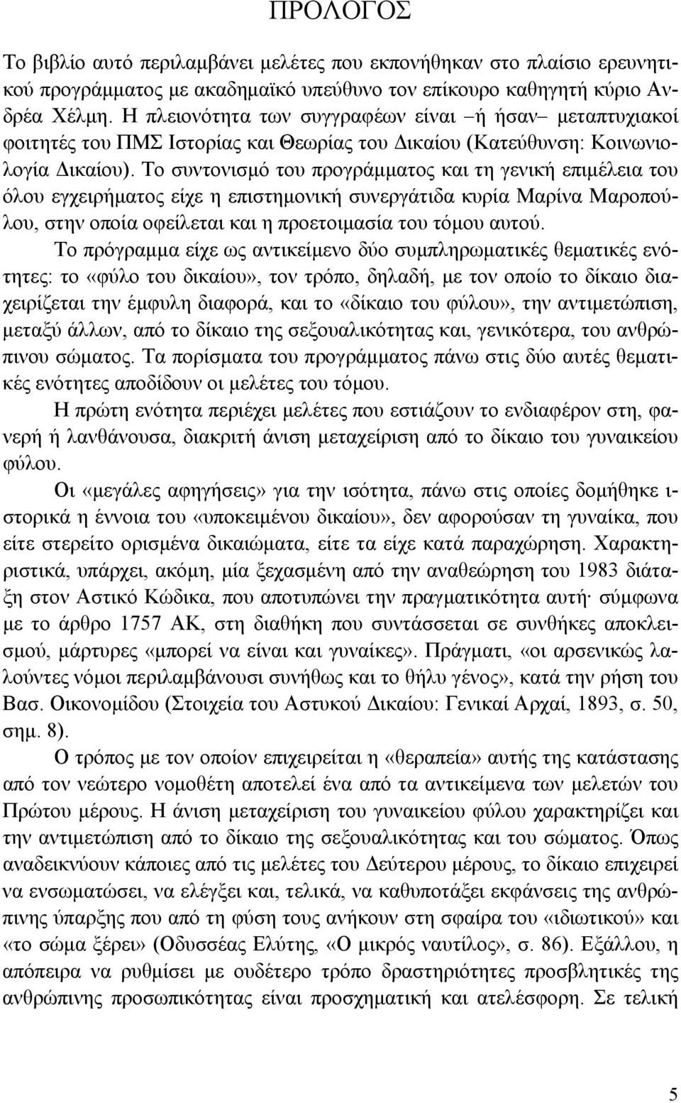 Το συντονισμό του προγράμματος και τη γενική επιμέλεια του όλου εγχειρήματος είχε η επιστημονική συνεργάτιδα κυρία Μαρίνα Μαροπούλου, στην οποία οφείλεται και η προετοιμασία του τόμου αυτού.