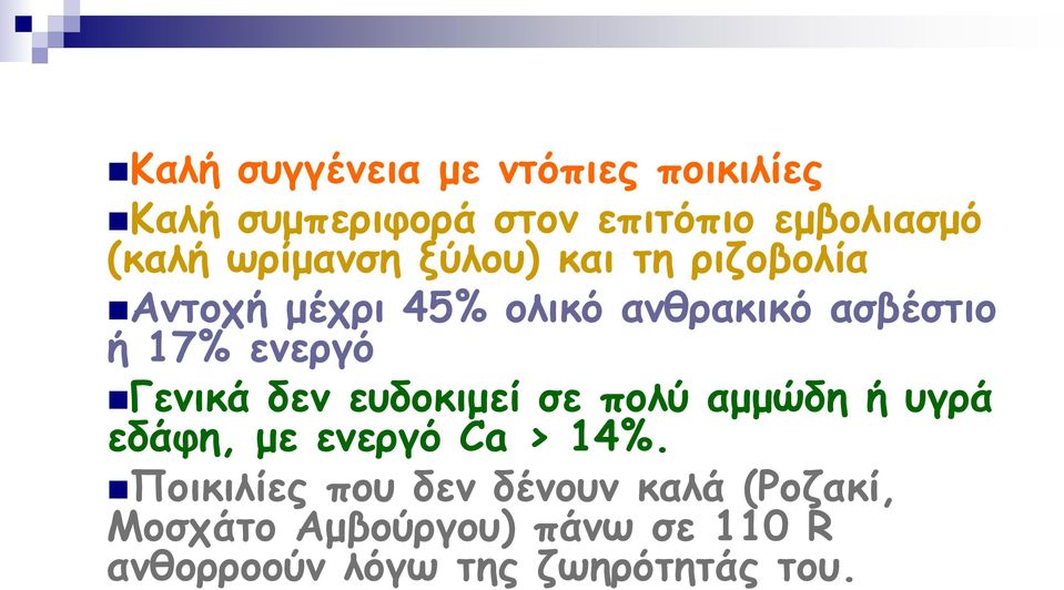 Γενικά δεν ευδοκιμεί σε πολύ αμμώδη ή υγρά εδάφη, με ενεργό Ca > 14%.