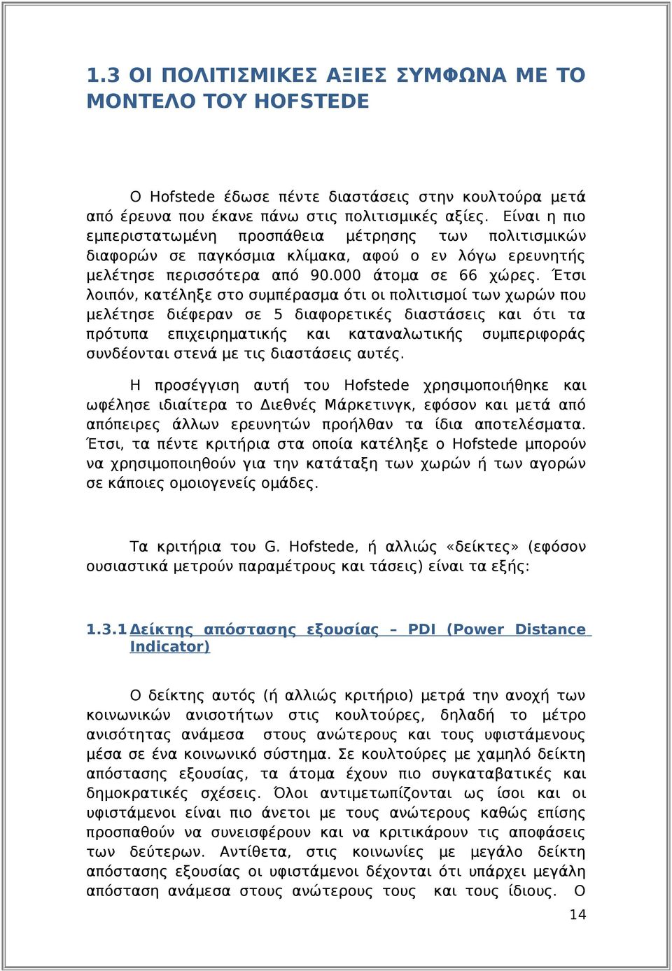 Έτσι λοιπόν, κατέληξε στο συμπέρασμα ότι οι πολιτισμοί των χωρών που μελέτησε διέφεραν σε 5 διαφορετικές διαστάσεις και ότι τα πρότυπα επιχειρηματικής και καταναλωτικής συμπεριφοράς συνδέονται στενά