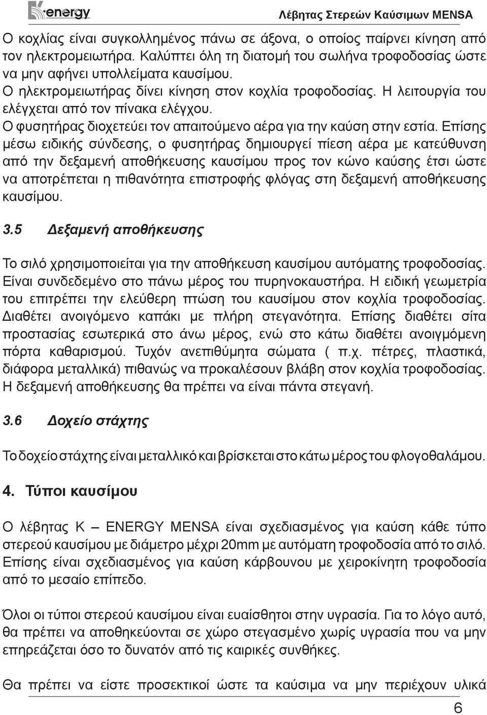 Ο φυσητήρας διοχετεύει τον απαιτούμενο αέρα για την καύση στην εστία.