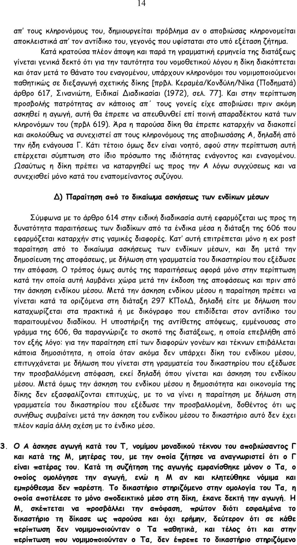 υπάρχουν κληρονόµοι του νοµιµοποιούµενοι παθητικώς σε διεξαγωγή σχετικής δίκης [πρβλ. Κεραµέα/Κονδύλη/Νίκα (Ποδηµατά) άρθρο 617, Σινανιώτη, Ειδικαί Διαδικασίαι (1972), σελ. 77].