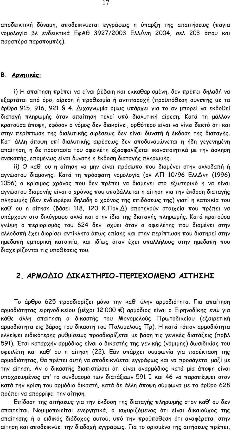 Διχογνωµία όµως υπάρχει για το αν µπορεί να εκδοθεί διαταγή πληρωµής όταν απαίτηση τελεί υπό διαλυτική αίρεση.