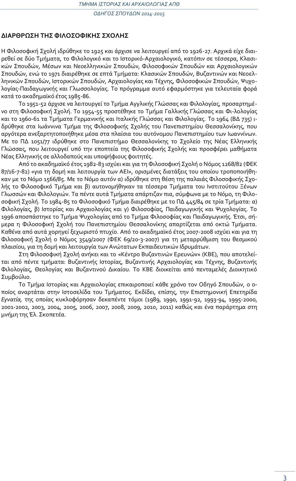 ενώ το 1971 διαιρέθηκε σε επτά Τμήματα: Κλασικών Σπουδών, Βυζαντινών και Νεοελληνικών Σπουδών, Ιστορικών Σπουδών, Αρχαιολογίας και Τέχνης, Φιλοσοφικών Σπουδών, Ψυχολογίας-Παιδαγωγικής και