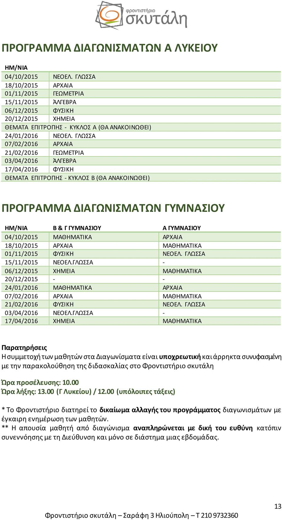 ΓΥΜΝΑΣΙΟΥ 04/10/2015 ΜΑΘΗΜΑΤΙΚΑ ΑΡΧΑΙΑ 18/10/2015 ΑΡΧΑΙΑ ΜΑΘΗΜΑΤΙΚΑ 01/11/2015 ΦΥΣΙΚΗ 15/11/2015-06/12/2015 ΧΗΜΕΙΑ ΜΑΘΗΜΑΤΙΚΑ 20/12/2015 - - 24/01/2016 ΜΑΘΗΜΑΤΙΚΑ ΑΡΧΑΙΑ 07/02/2016 ΑΡΧΑΙΑ ΜΑΘΗΜΑΤΙΚΑ