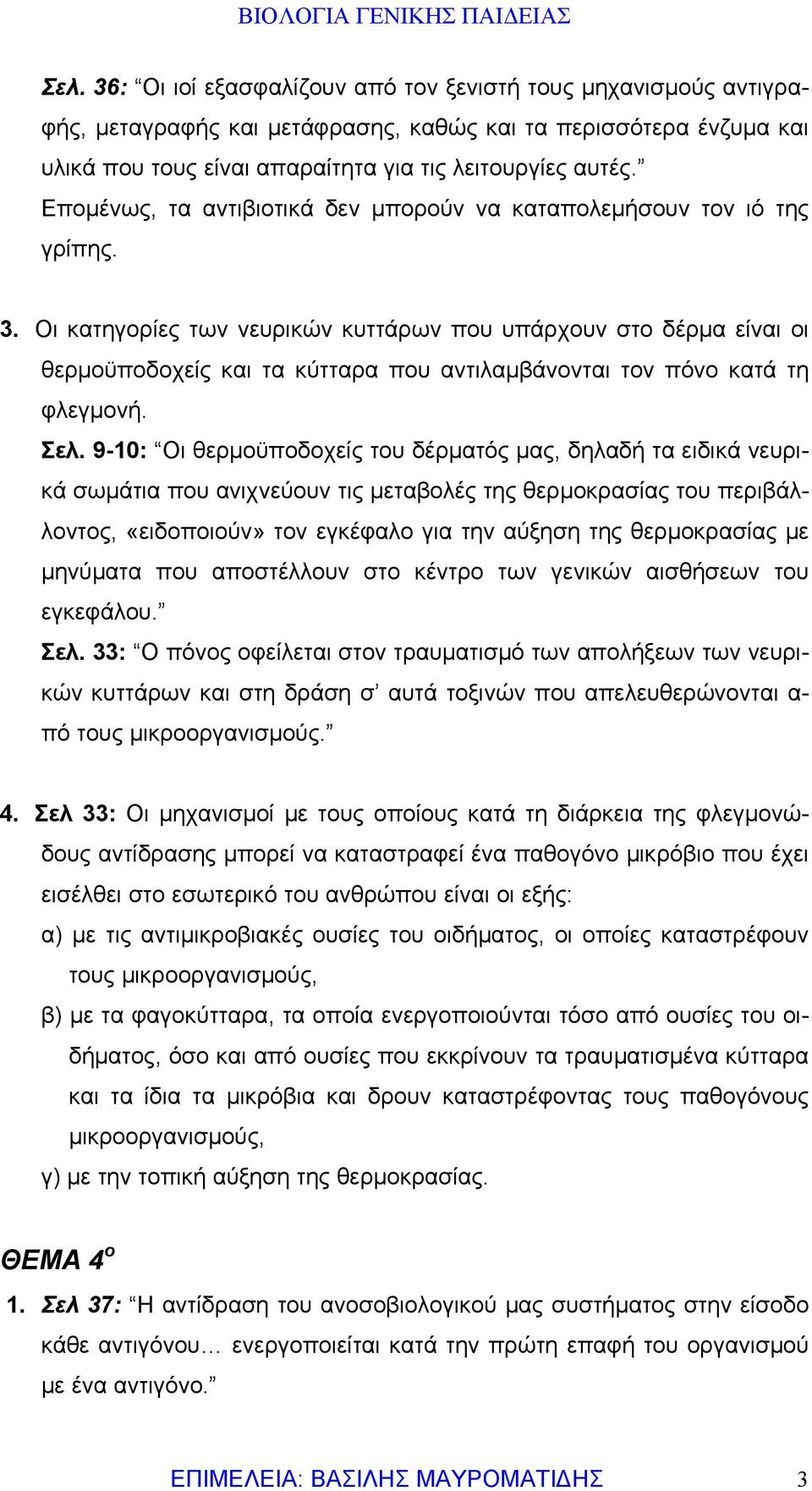 Οι κατηγορίες των νευρικών κυττάρων που υπάρχουν στο δέρμα είναι οι θερμοϋποδοχείς και τα κύτταρα που αντιλαμβάνονται τον πόνο κατά τη φλεγμονή. Σελ.