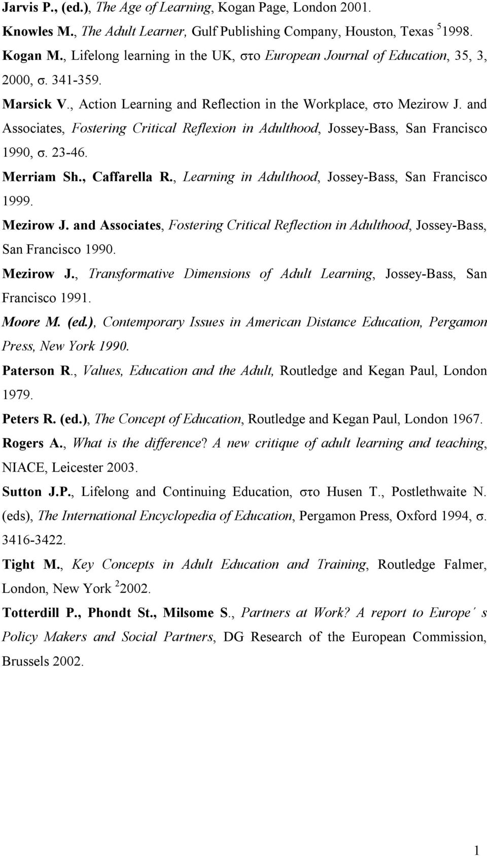 and Associates, Fostering Critical Reflexion in Adulthood, Jossey-Bass, San Francisco 990, σ. 23-46. Merriam Sh., Caffarella R., Learning in Adulthood, Jossey-Bass, San Francisco 999. Mezirow J.