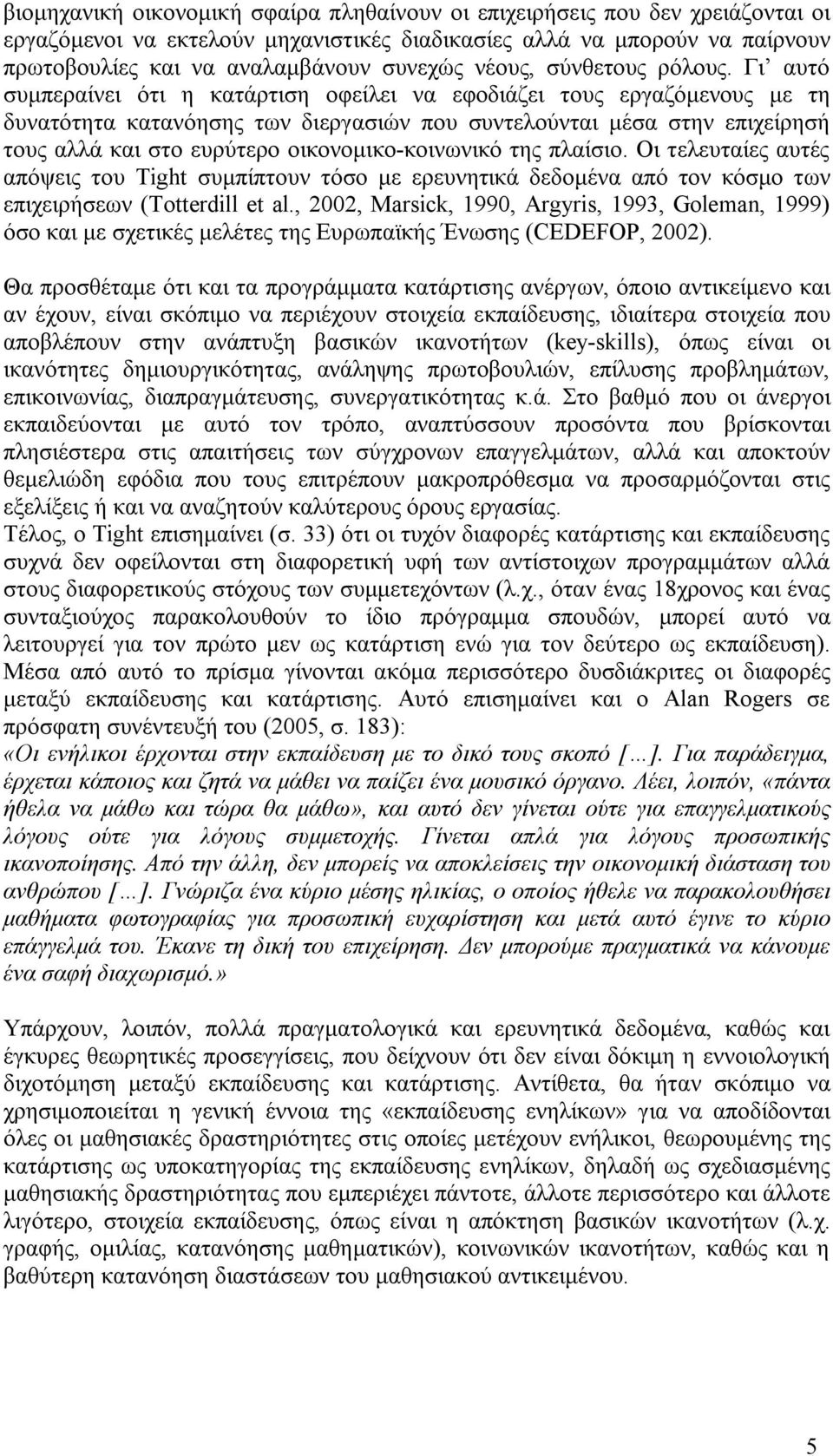 Γι αυτό συμπεραίνει ότι η κατάρτιση οφείλει να εφοδιάζει τους εργαζόμενους με τη δυνατότητα κατανόησης των διεργασιών που συντελούνται μέσα στην επιχείρησή τους αλλά και στο ευρύτερο