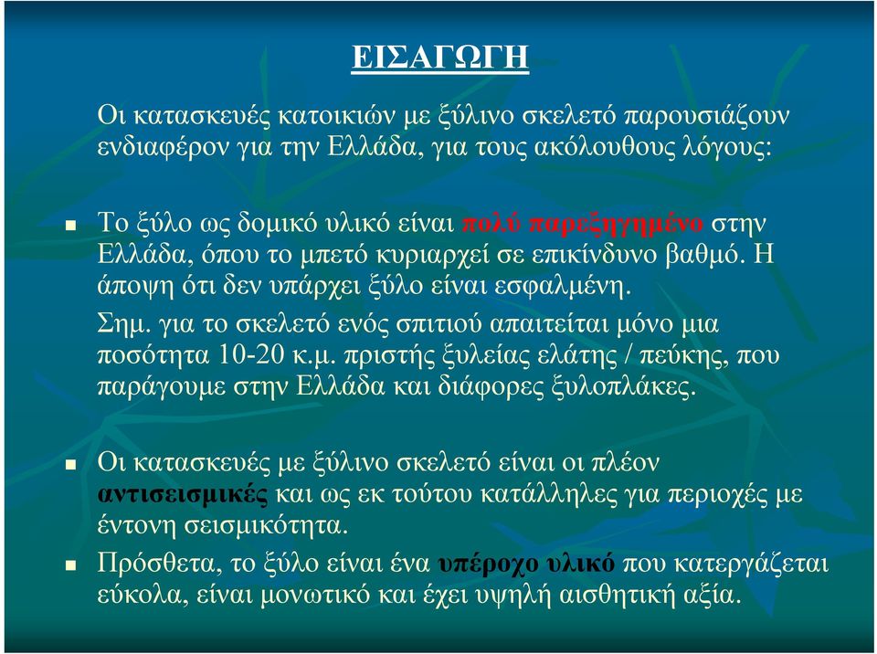 για το σκελετό ενός σπιτιού απαιτείται μόνο μια ποσότητα 10-20 κ.μ. πριστής ξυλείας ελάτης / πεύκης, που παράγουμε στην Ελλάδα και διάφορες ξυλοπλάκες.