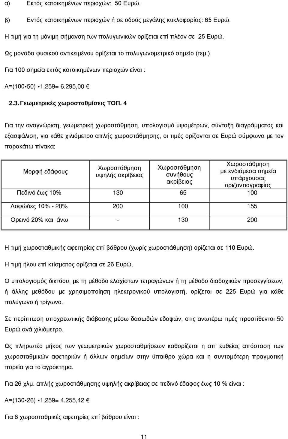 4 Για την αναγνώριση, γεωμετρική χωροστάθμηση, υπολογισμό υψομέτρων, σύνταξη διαγράμματος και εξασφάλιση, για κάθε χιλιόμετρο απλής χωροστάθμησης, οι τιμές ορίζονται σε Ευρώ σύμφωνα με τον παρακάτω