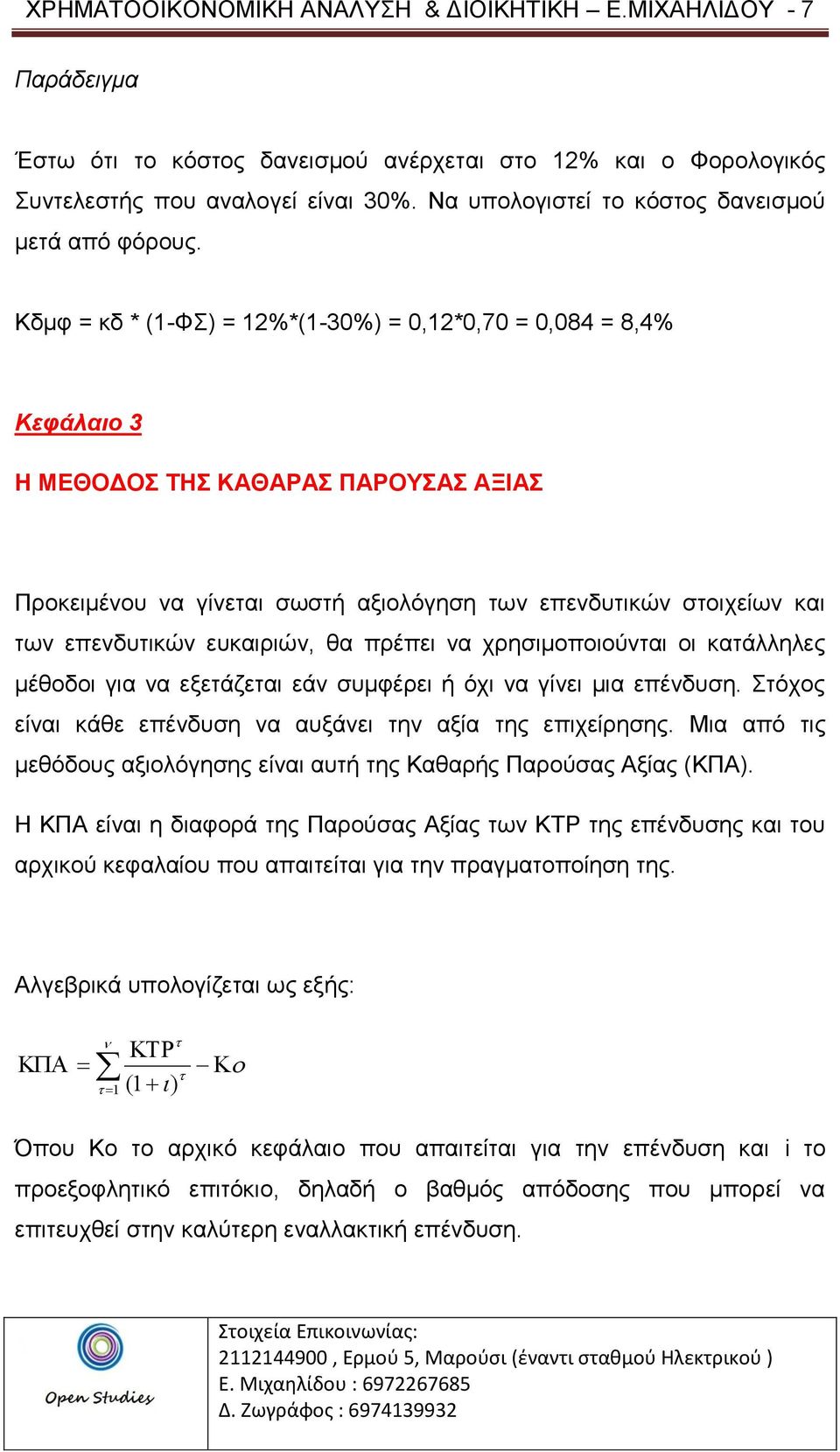 Κδμφ = κδ * (1-ΦΣ) = 12%*(1-30%) = 0,12*0,70 = 0,084 = 8,4% Κεφάλαιο 3 Η ΜΕΘΟΔΟΣ ΤΗΣ ΚΑΘΑΡΑΣ ΠΑΡΟΥΣΑΣ ΑΞΙΑΣ Προκειμένου να γίνεται σωστή αξιολόγηση των επενδυτικών στοιχείων και των επενδυτικών